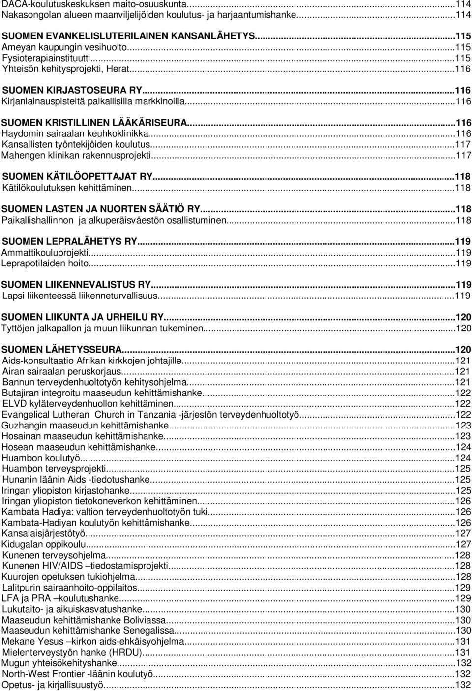 ..116 Haydomin sairaalan keuhkoklinikka...116 Kansallisten työntekijöiden koulutus...117 Mahengen klinikan rakennusprojekti...117 SUOMEN KÄTILÖOPETTAJAT RY...118 Kätilökoulutuksen kehittäminen.
