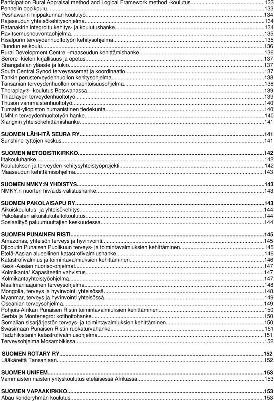 ..136 Rural Development Centre maaseudun kehittämishanke...136 Serere -kielen kirjallisuus ja opetus...137 Shangalalan yläaste ja lukio...137 South Central Synod terveysasemat ja koordinaatio.