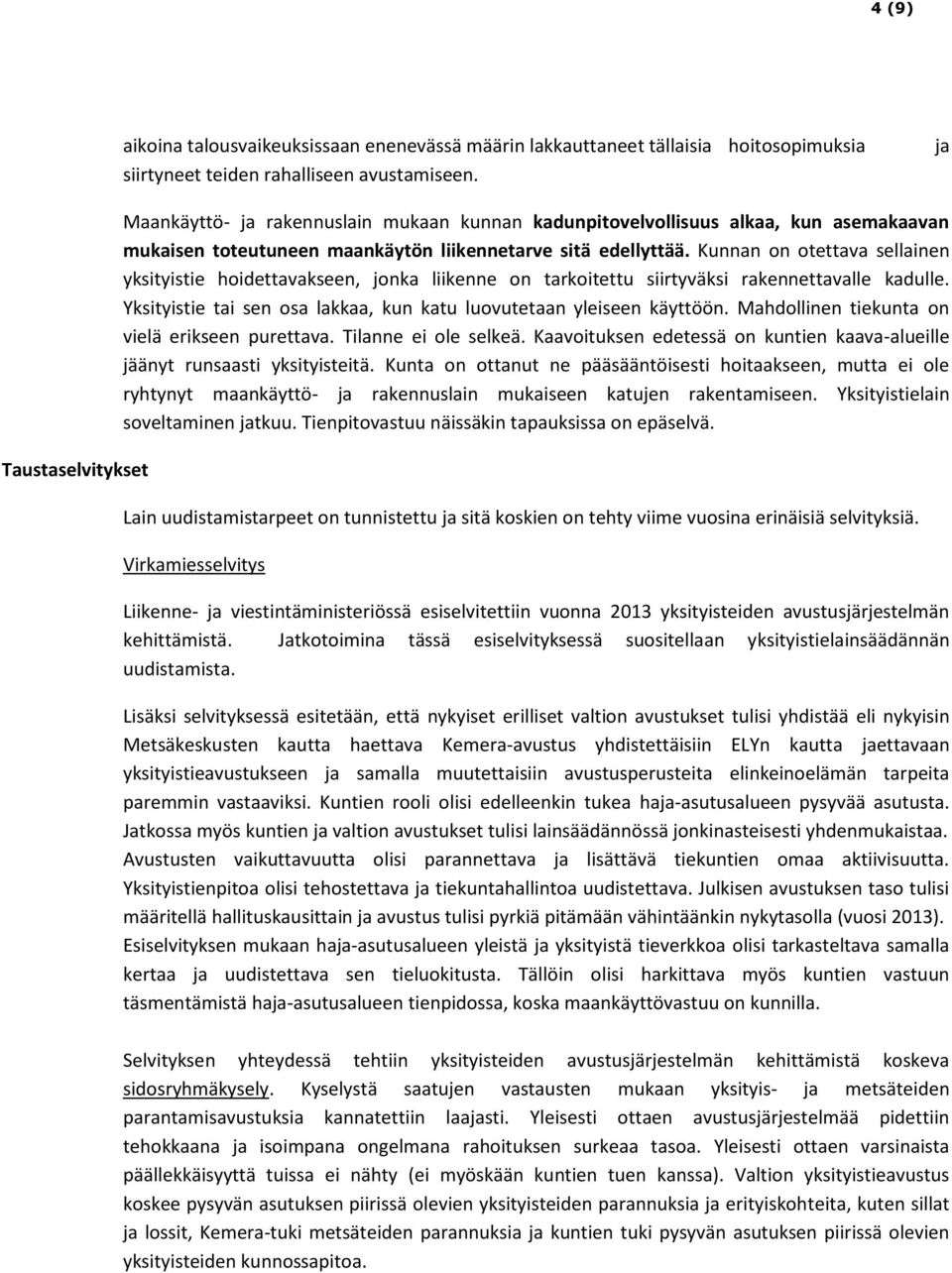 Kunnan on otettava sellainen yksityistie hoidettavakseen, jonka liikenne on tarkoitettu siirtyväksi rakennettavalle kadulle. Yksityistie tai sen osa lakkaa, kun katu luovutetaan yleiseen käyttöön.