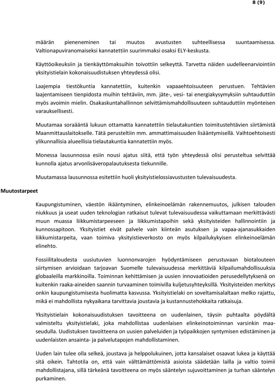 Laajempia tiestökuntia kannatettiin, kuitenkin vapaaehtoisuuteen perustuen. Tehtävien laajentamiseen tienpidosta muihin tehtäviin, mm.