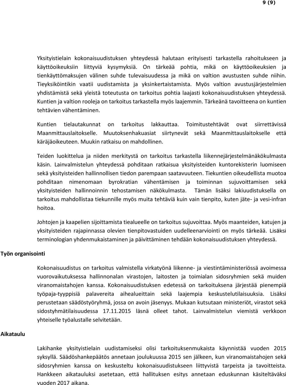 Myös valtion avustusjärjestelmien yhdistämistä sekä yleistä toteutusta on tarkoitus pohtia laajasti kokonaisuudistuksen yhteydessä. Kuntien ja valtion rooleja on tarkoitus tarkastella myös laajemmin.