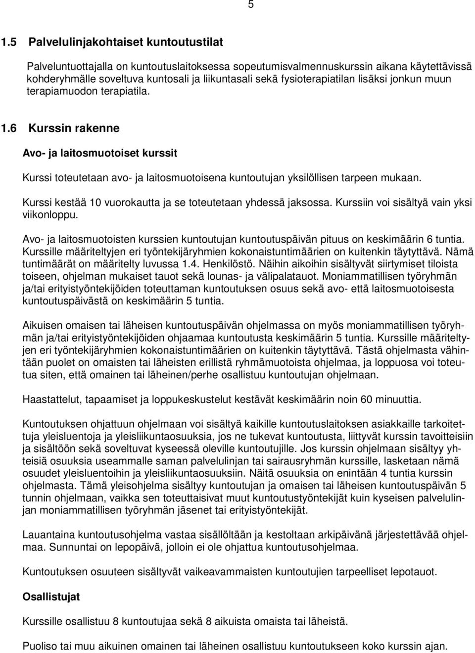 6 Kurssin rakenne Avo- ja laitosmuotoiset kurssit Kurssi toteutetaan avo- ja laitosmuotoisena kuntoutujan yksilöllisen tarpeen mukaan. Kurssi kestää 10 vuorokautta ja se toteutetaan yhdessä jaksossa.