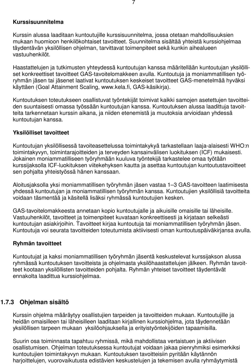 Haastattelujen ja tutkimusten yhteydessä kuntoutujan kanssa määritellään kuntoutujan yksilölliset konkreettiset tavoitteet GAS-tavoitelomakkeen avulla.