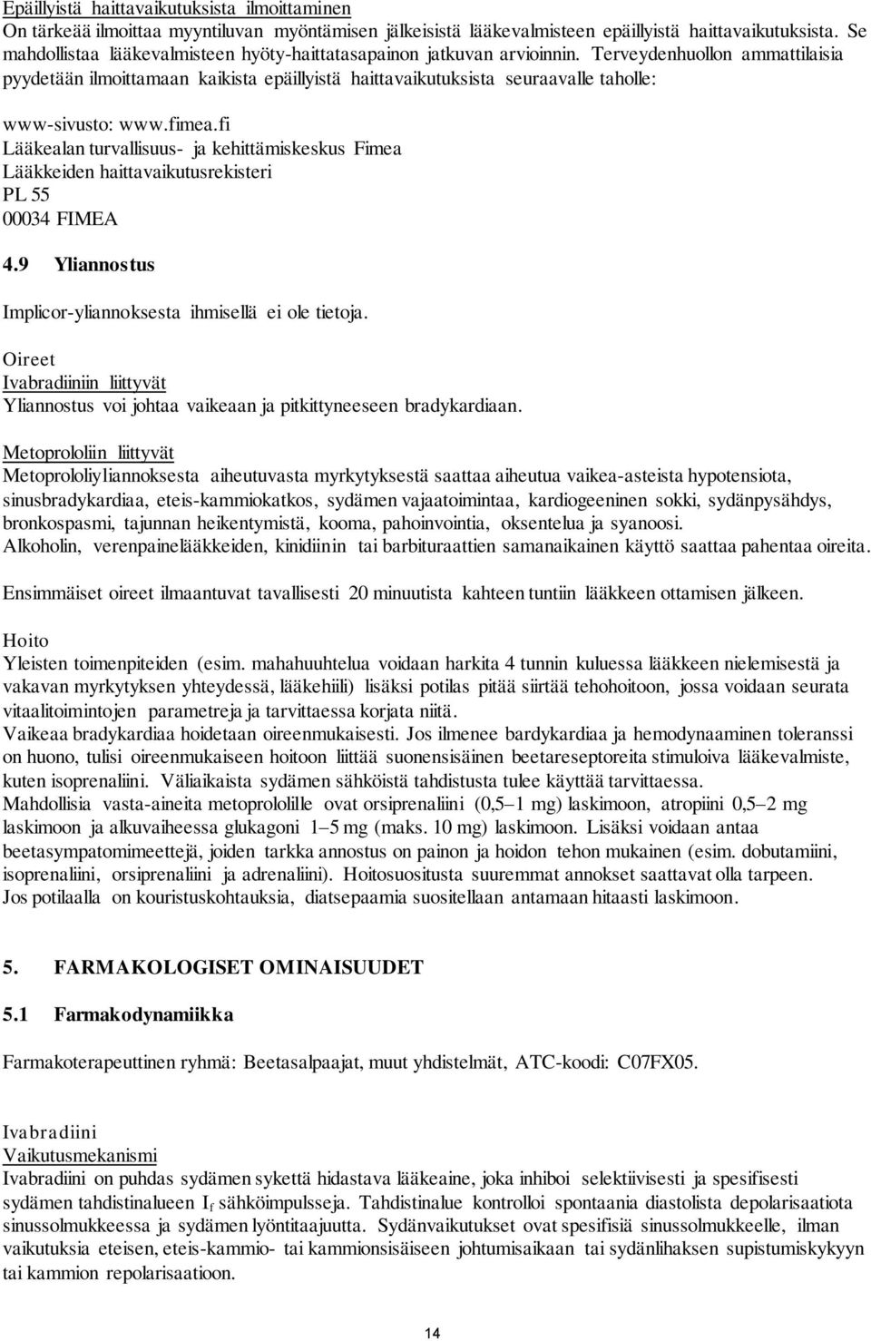 Terveydenhuollon ammattilaisia pyydetään ilmoittamaan kaikista epäillyistä haittavaikutuksista seuraavalle taholle: wwwsivusto: www.fimea.