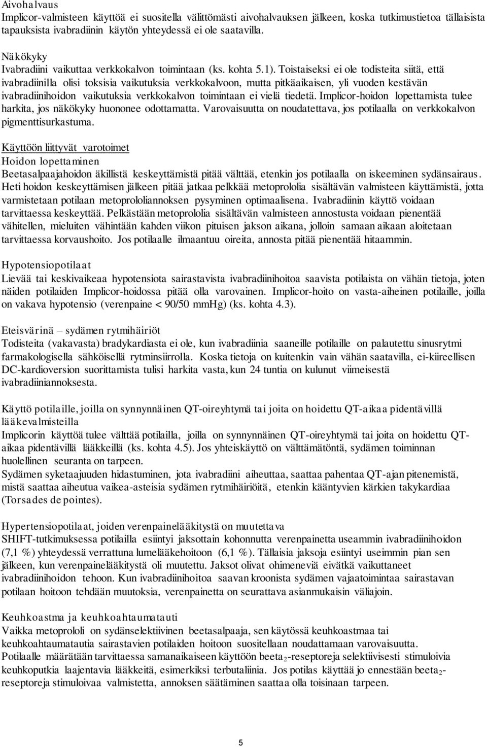 Toistaiseksi ei ole todisteita siitä, että ivabradiinilla olisi toksisia vaikutuksia verkkokalvoon, mutta pitkäaikaisen, yli vuoden kestävän ivabradiinihoidon vaikutuksia verkkokalvon toimintaan ei