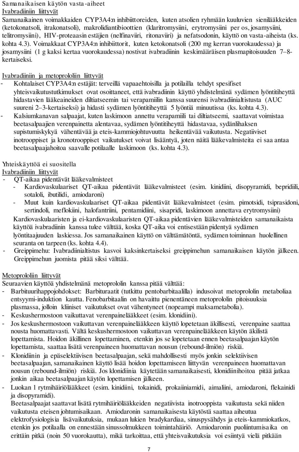 3). Voimakkaat CYP3A4:n inhibiittorit, kuten ketokonatsoli (200 mg kerran vuorokaudessa) ja josamysiini (1 g kaksi kertaa vuorokaudessa) nostivat ivabradiinin keskimääräisen plasmapitoisuuden 7 8