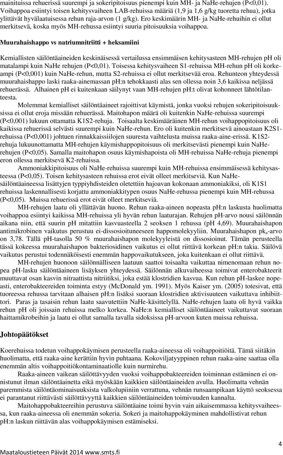 Ero keskimäärin MH- ja NaHe-rehuihin ei ollut merkitsevä, koska myös MH-rehussa esiintyi suuria pitoisuuksia voihappoa.