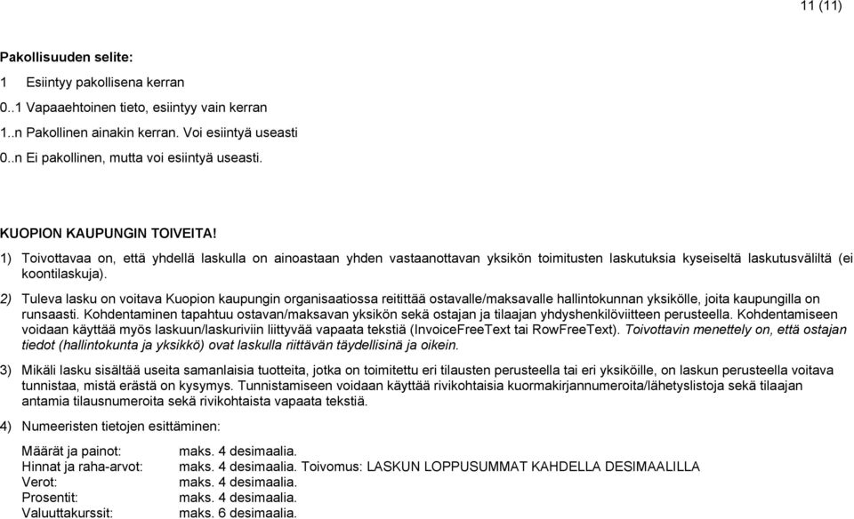 2) Tuleva lasku on voitava Kuopion kaupungin organisaatiossa reitittää ostavalle/maksavalle hallintokunnan yksikölle, joita kaupungilla on runsaasti.