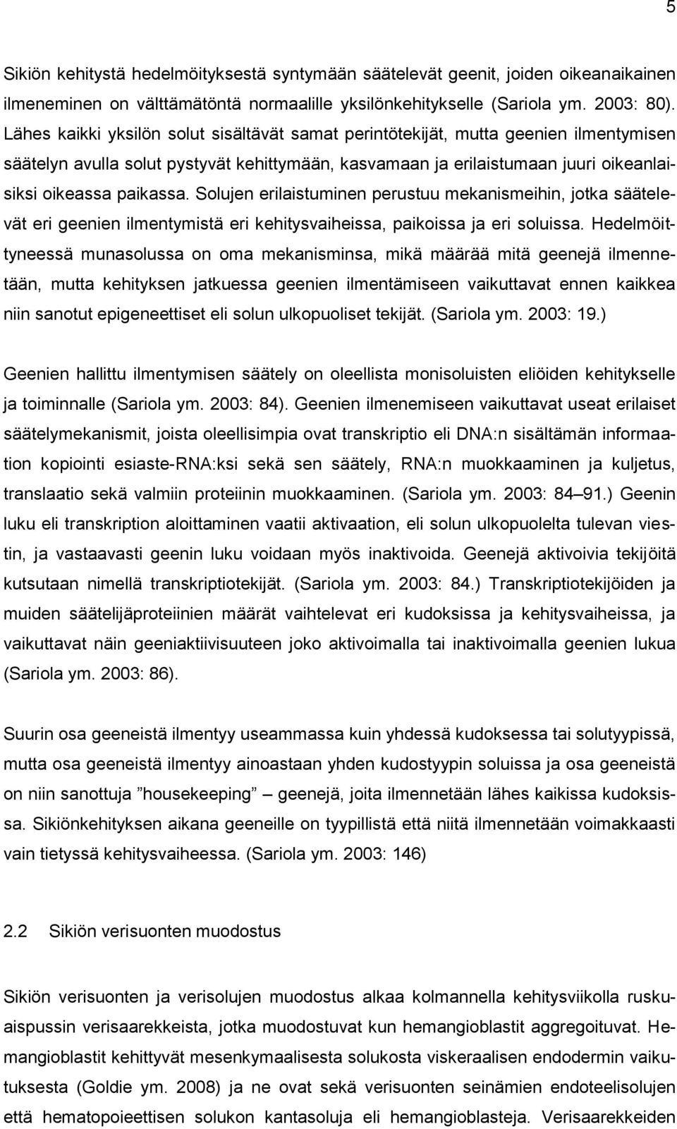 Solujen erilaistuminen perustuu mekanismeihin, jotka säätelevät eri geenien ilmentymistä eri kehitysvaiheissa, paikoissa ja eri soluissa.