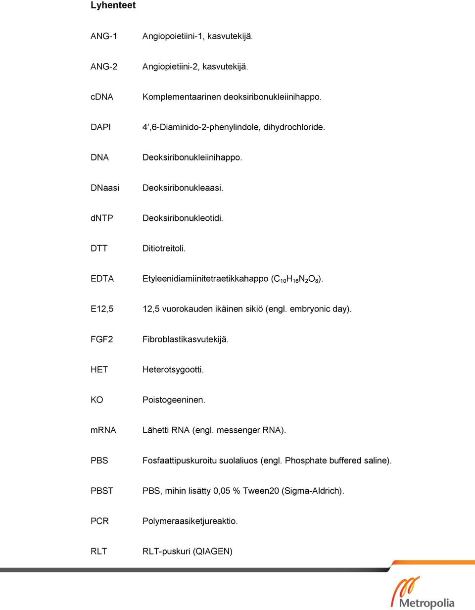 EDTA Etyleenidiamiinitetraetikkahappo (C 10 H 16 N 2 O 8 ). E12,5 12,5 vuorokauden ikäinen sikiö (engl. embryonic day). FGF2 Fibroblastikasvutekijä. HET Heterotsygootti.