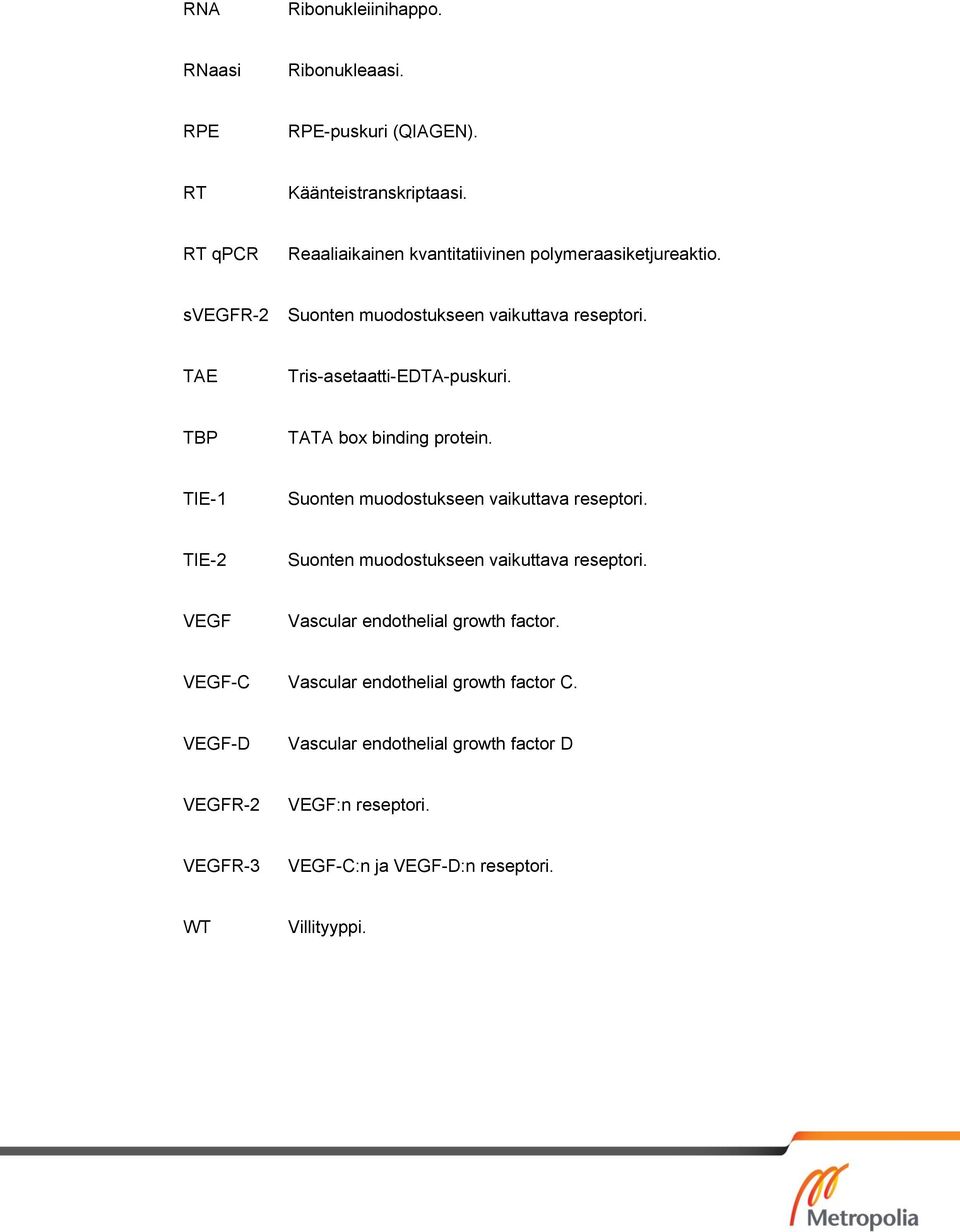 TAE Tris-asetaatti-EDTA-puskuri. TBP TATA box binding protein. TIE-1 Suonten muodostukseen vaikuttava reseptori.