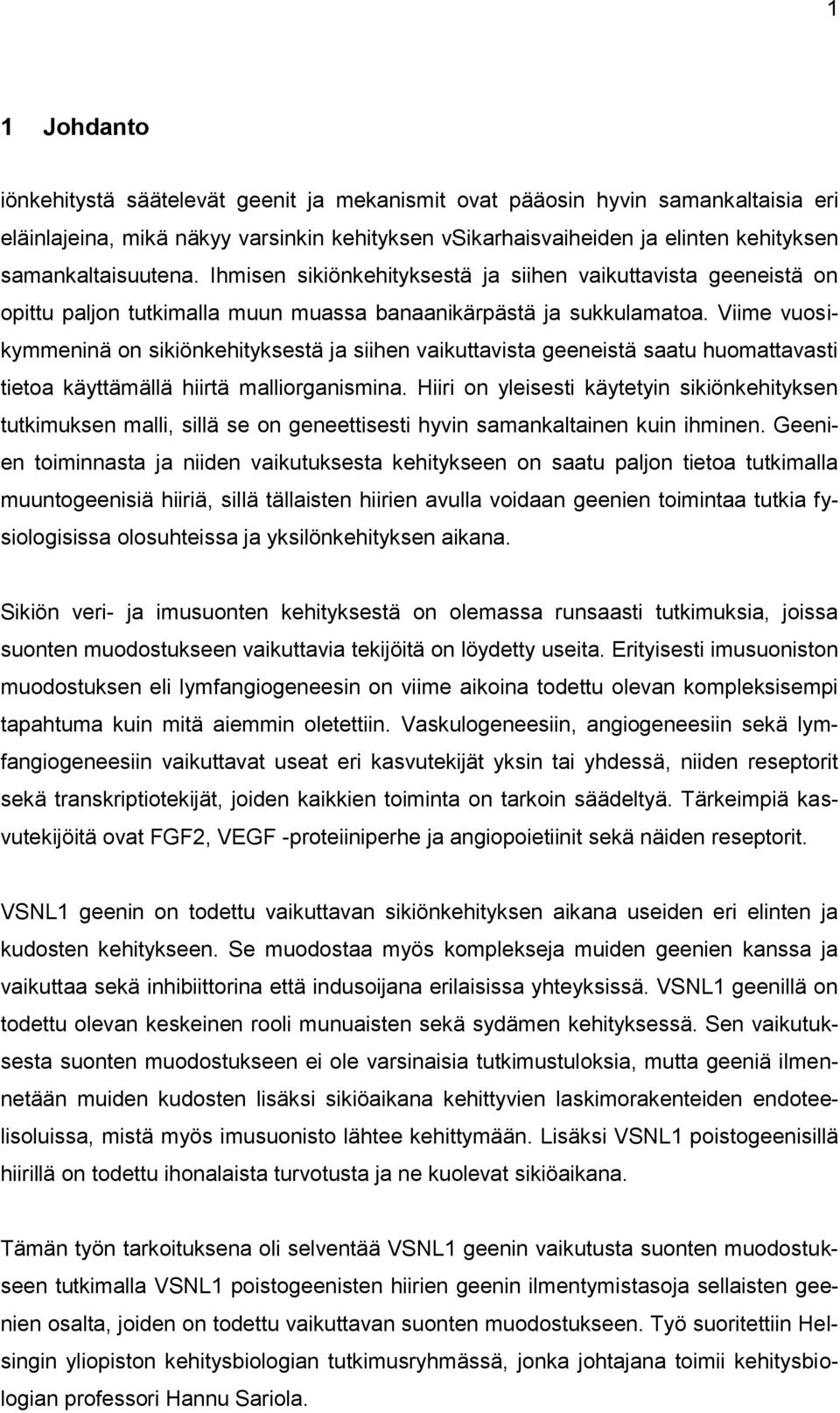 Viime vuosikymmeninä on sikiönkehityksestä ja siihen vaikuttavista geeneistä saatu huomattavasti tietoa käyttämällä hiirtä malliorganismina.