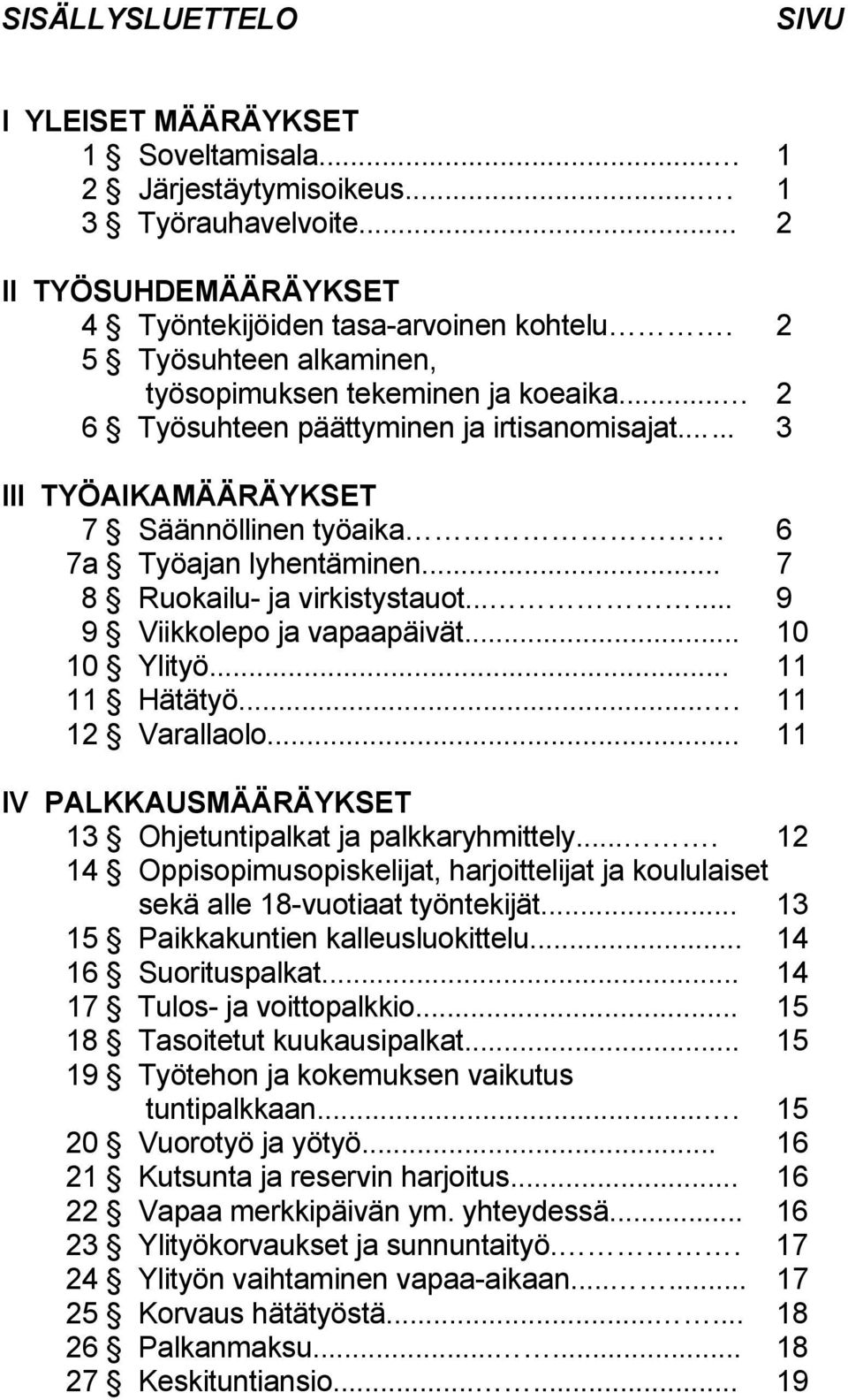 .. 7 8 Ruokailu- ja virkistystauot...... 9 9 Viikkolepo ja vapaapäivät... 10 10 Ylityö... 11 11 Hätätyö.... 11 12 Varallaolo... 11 IV PALKKAUSMÄÄRÄYKSET 13 Ohjetuntipalkat ja palkkaryhmittely.