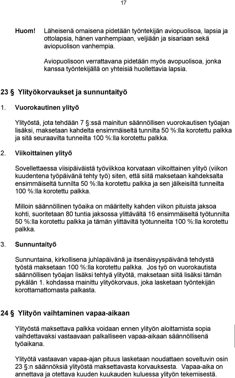 Vuorokautinen ylityö Ylityöstä, jota tehdään 7 :ssä mainitun säännöllisen vuorokautisen työajan lisäksi, maksetaan kahdelta ensimmäiseltä tunnilta 50 %:lla korotettu palkka ja sitä seuraavilta