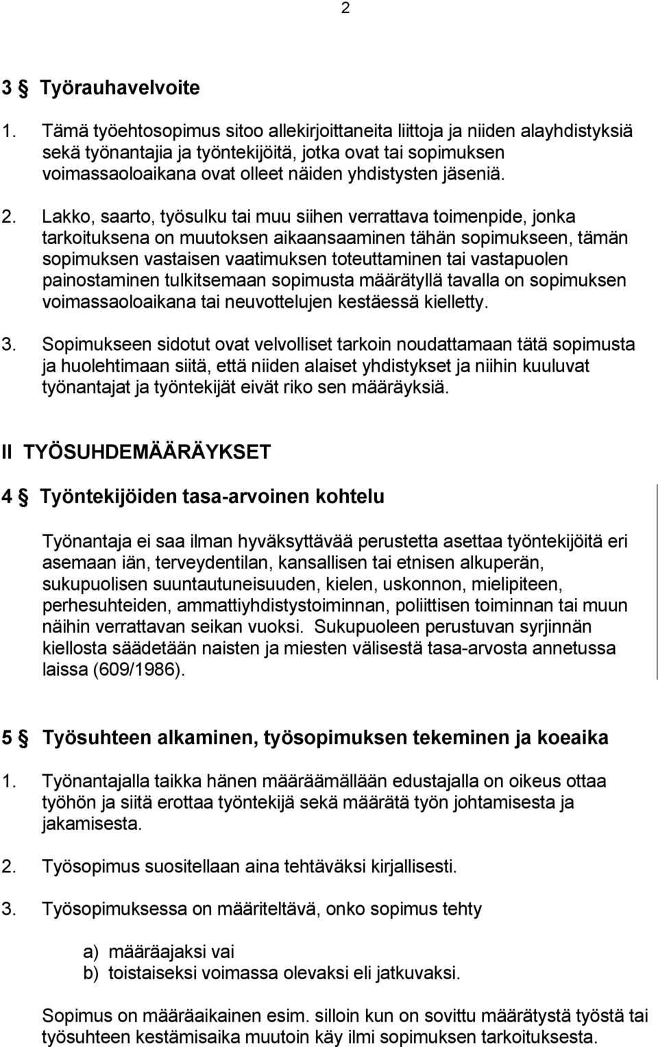 Lakko, saarto, työsulku tai muu siihen verrattava toimenpide, jonka tarkoituksena on muutoksen aikaansaaminen tähän sopimukseen, tämän sopimuksen vastaisen vaatimuksen toteuttaminen tai vastapuolen