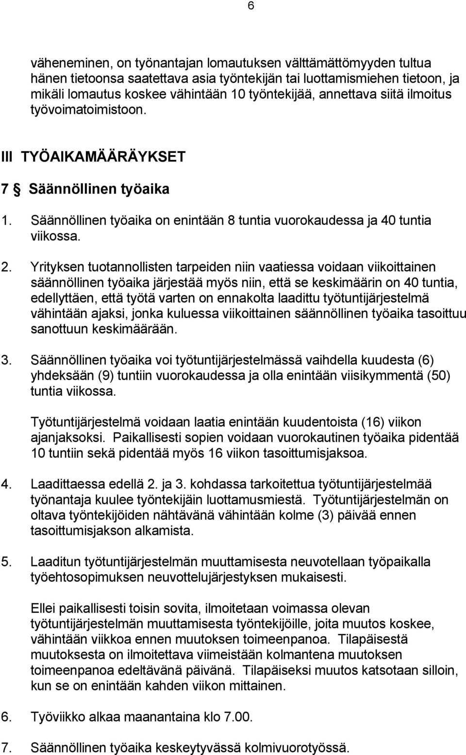 Yrityksen tuotannollisten tarpeiden niin vaatiessa voidaan viikoittainen säännöllinen työaika järjestää myös niin, että se keskimäärin on 40 tuntia, edellyttäen, että työtä varten on ennakolta