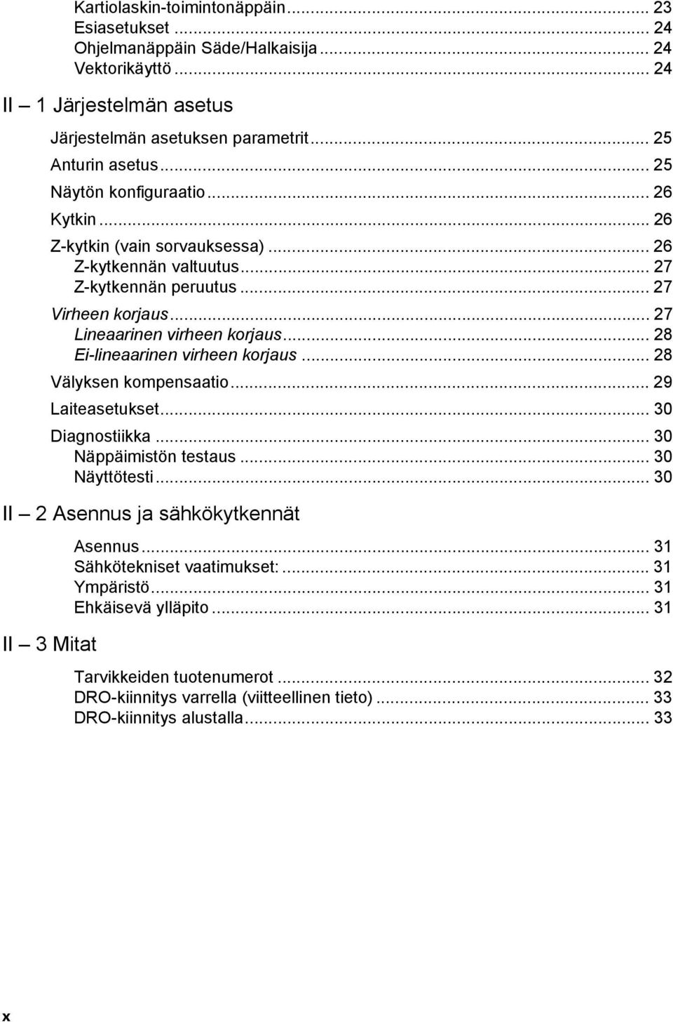 .. 28 Ei-lineaarinen virheen korjaus... 28 Välyksen kompensaatio... 29 Laiteasetukset... 30 Diagnostiikka... 30 Näppäimistön testaus... 30 Näyttötesti.