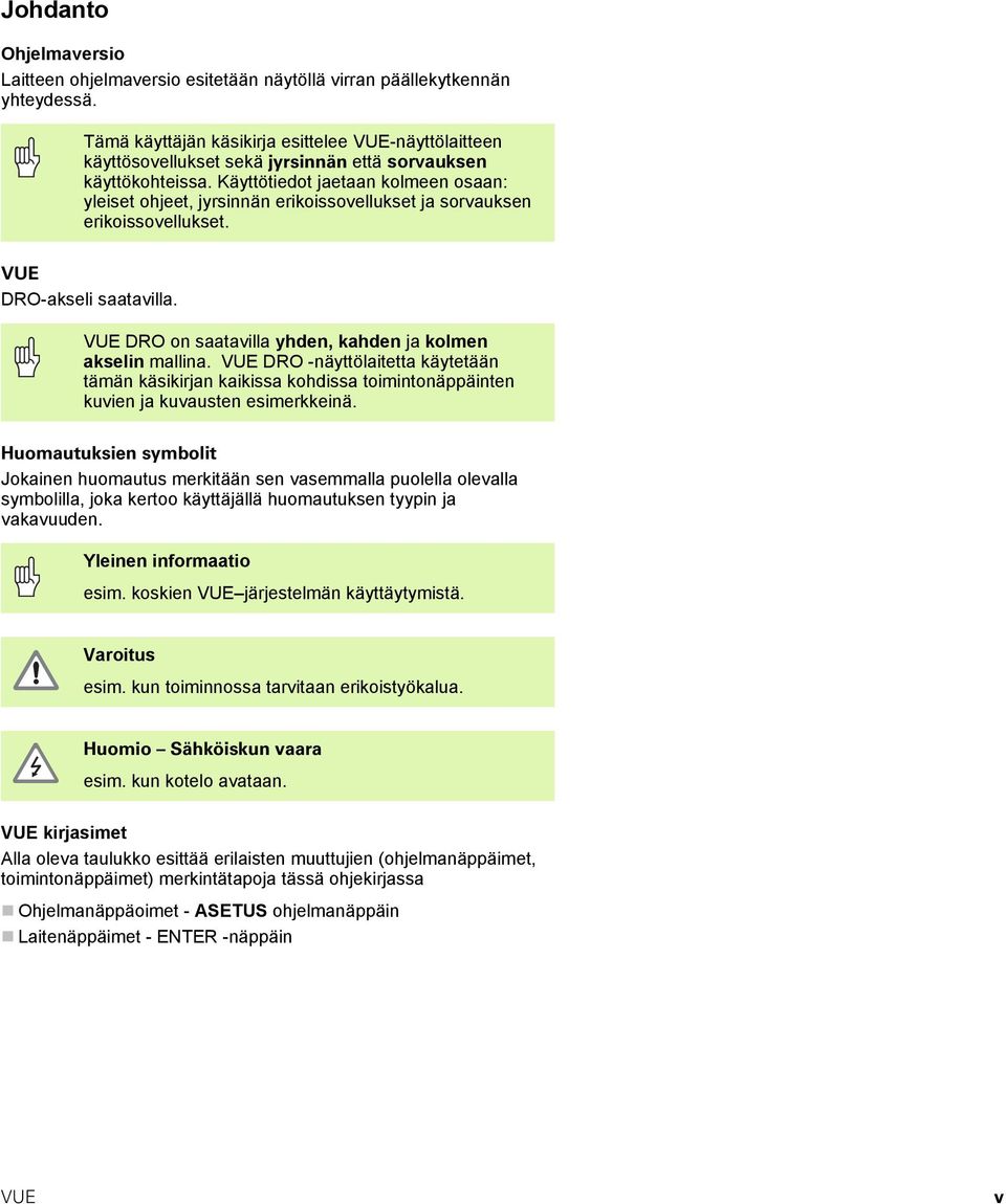 Käyttötiedot jaetaan kolmeen osaan: yleiset ohjeet, jyrsinnän erikoissovellukset ja sorvauksen erikoissovellukset. VUE DRO-akseli saatavilla.