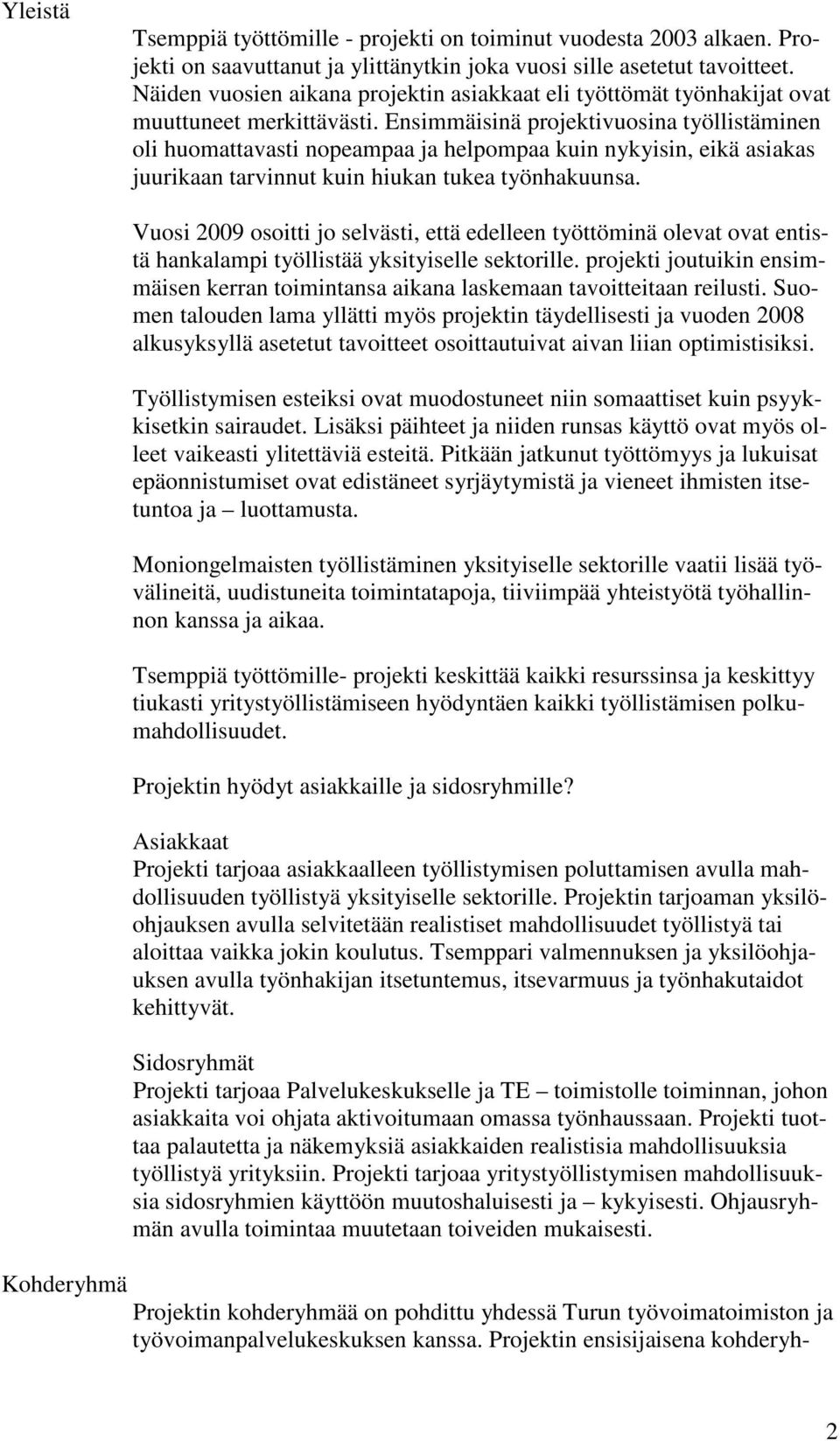 Ensimmäisinä projektivuosina työllistäminen oli huomattavasti nopeampaa ja helpompaa kuin nykyisin, eikä asiakas juurikaan tarvinnut kuin hiukan tukea työnhakuunsa.