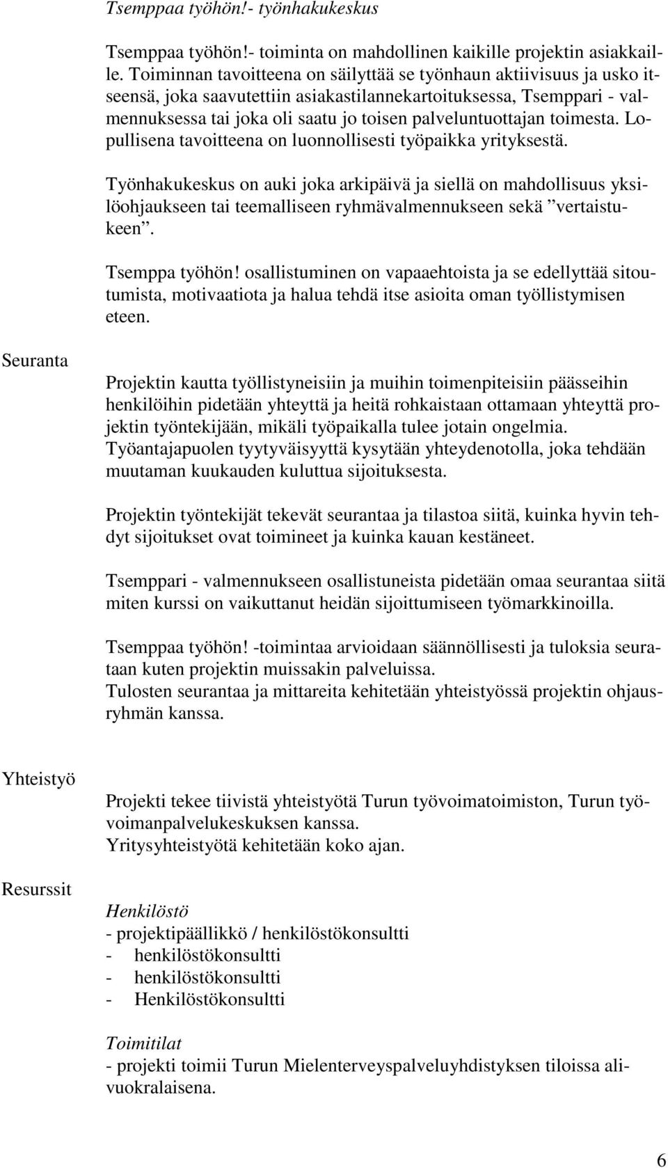 toimesta. Lopullisena tavoitteena on luonnollisesti työpaikka yrityksestä.