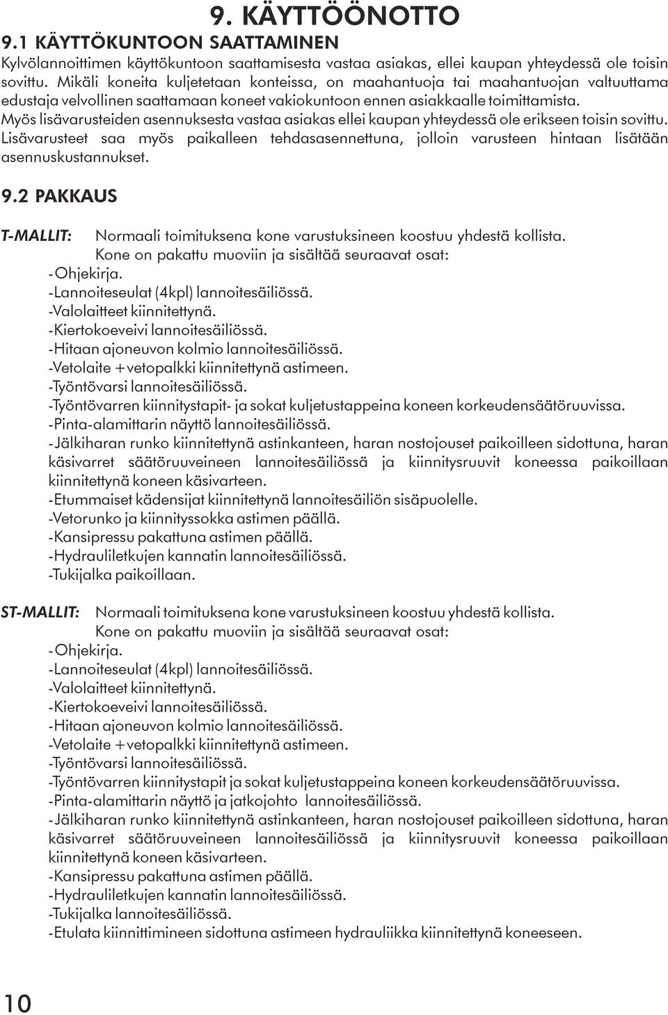 Myös lisävarusteiden asennuksesta vastaa asiakas ellei kaupan yhteydessä ole erikseen toisin sovittu.