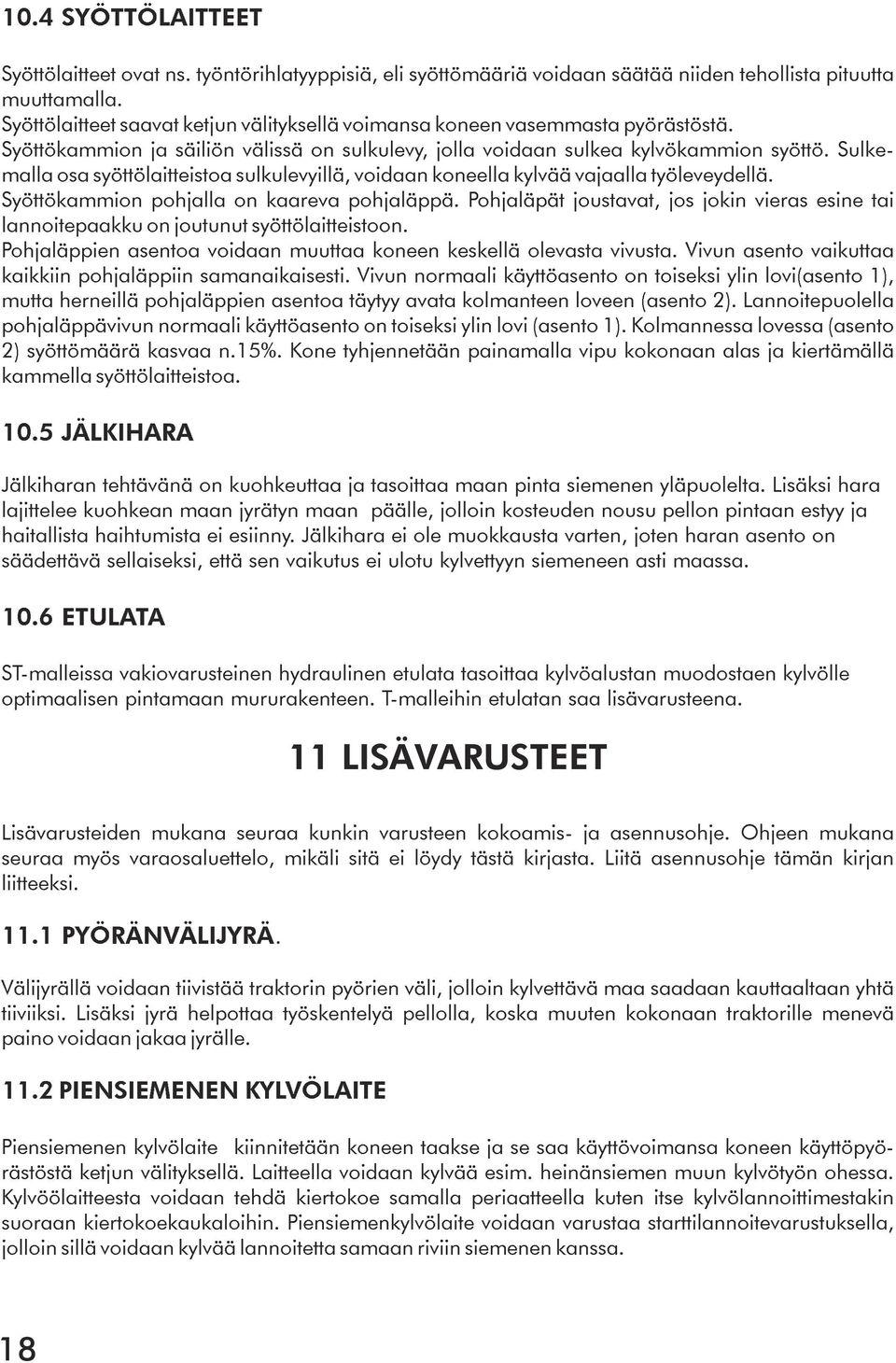 Sulkemalla osa syöttölaitteistoa sulkulevyillä, voidaan koneella kylvää vajaalla työleveydellä. Syöttökammion pohjalla on kaareva pohjaläppä.