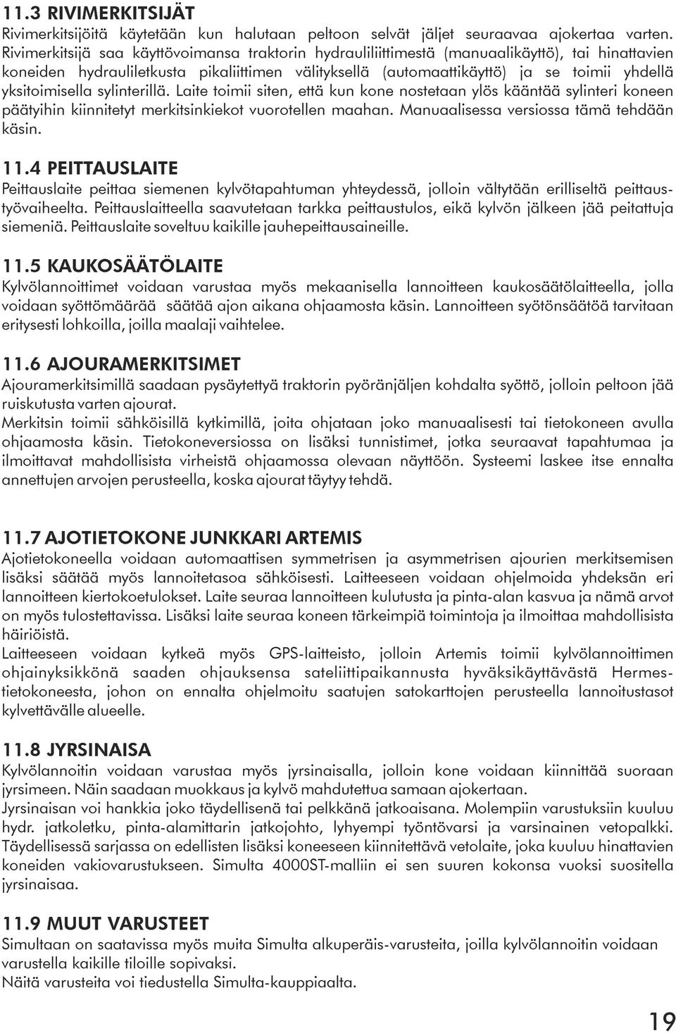 yksitoimisella sylinterillä. Laite toimii siten, että kun kone nostetaan ylös kääntää sylinteri koneen päätyihin kiinnitetyt merkitsinkiekot vuorotellen maahan.