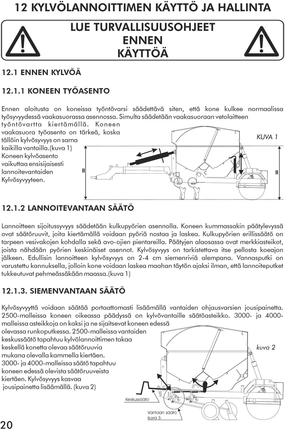 (kuva 1) Koneen kylvöasento vaikuttaa ensisijaisesti lannoitevantaiden Kylvösyvyyteen. = = 12.1.2 LANNOITEVANTAAN SÄÄTÖ Lannoitteen sijoitussyvyys säädetään kulkupyörien asennolla.