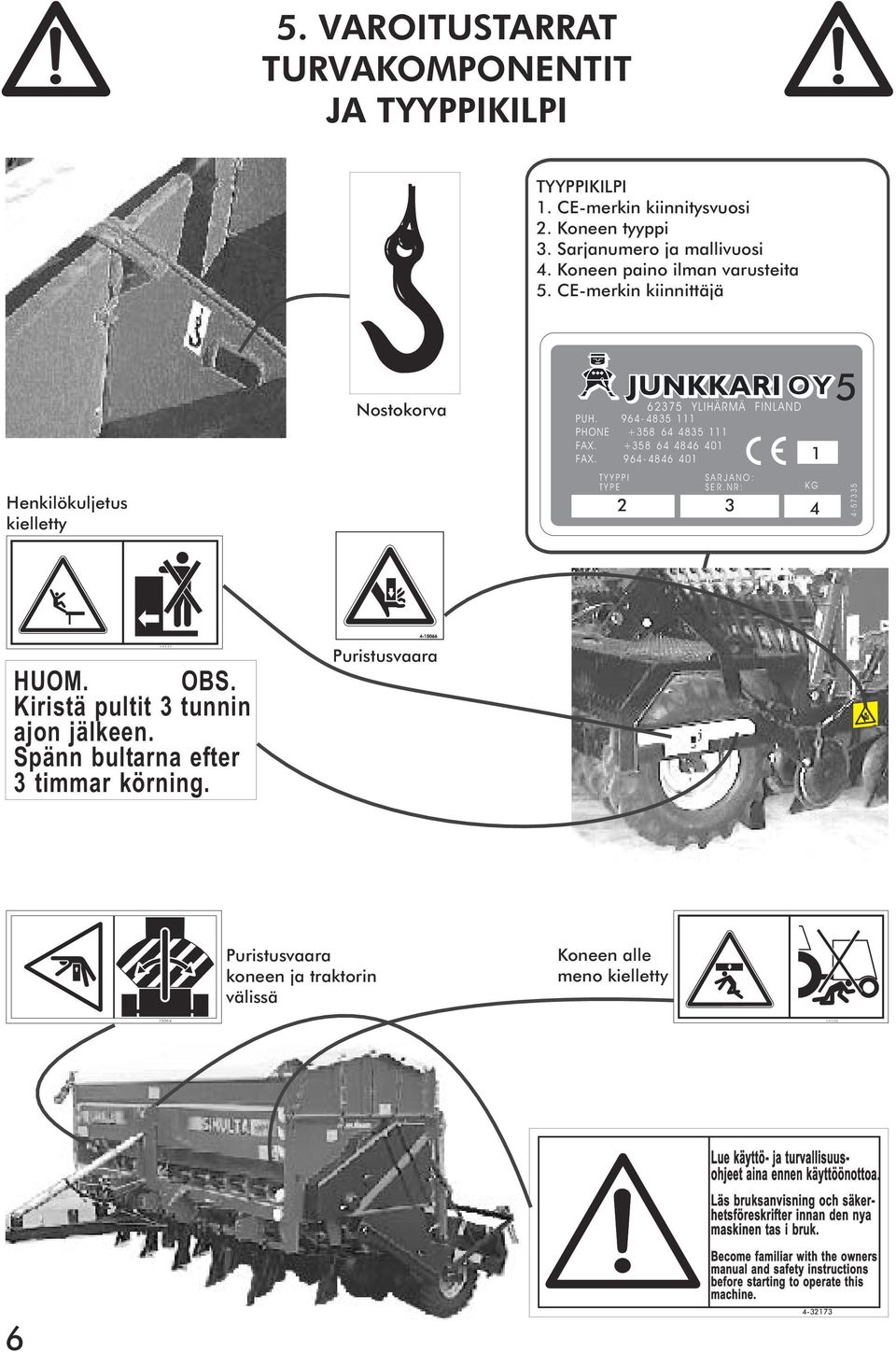 NR: OY 1 KG 2 3 4 5 4-57335 HUOM. OBS. Kiristä pultit 3 tunnin ajon jälkeen. Spänn bultarna efter 3 timmar körning.