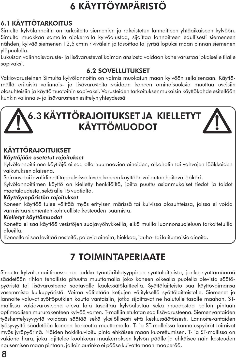 yläpuolella. Lukuisan valinnaisvaruste- ja lisävarustevalikoiman ansiosta voidaan kone varustaa jokaiselle tilalle sopivaksi. 6.