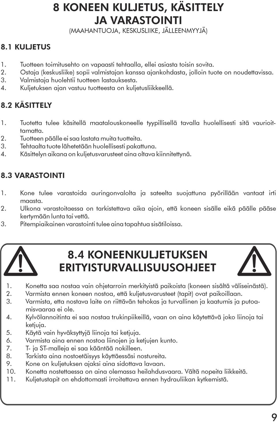 8.2 KÄSITTELY 1. Tuotetta tulee käsitellä maatalouskoneelle tyypillisellä tavalla huolellisesti sitä vaurioittamatta. 2. Tuotteen päälle ei saa lastata muita tuotteita. 3.