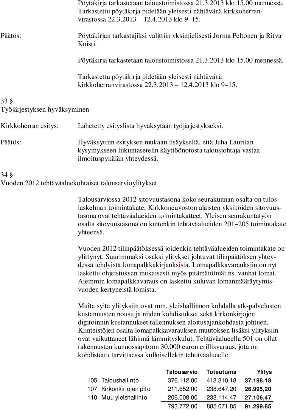 Hyväksyttiin esityksen mukaan lisäyksellä, että Juha Laurilan kysymykseen liikuntasetelin käyttöönotosta talousjohtaja vastaa ilmoituspykälän yhteydessä.