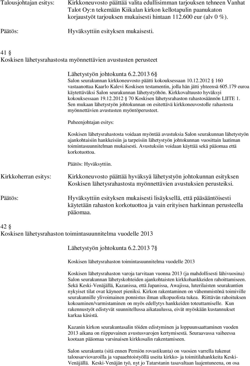 2012 160 vastaanottaa Kaarlo Kalevi Koskisen testamentin, jolla hän jätti yhteensä 605.179 euroa käytettäväksi Salon seurakunnan lähetystyöhön. Kirkkovaltuusto hyväksyi kokouksessaan 19.12.2012 70 Koskisen lähetysrahaston rahastosäännön LIITE 1.