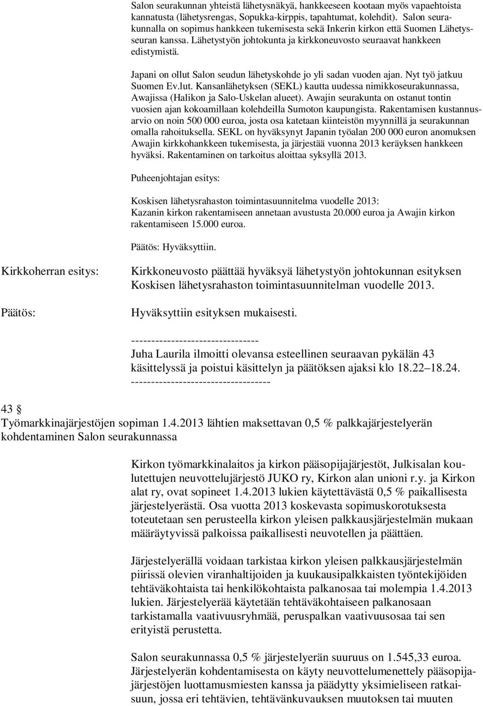 Japani on ollut Salon seudun lähetyskohde jo yli sadan vuoden ajan. Nyt työ jatkuu Suomen Ev.lut. Kansanlähetyksen (SEKL) kautta uudessa nimikkoseurakunnassa, Awajissa (Halikon ja Salo-Uskelan alueet).