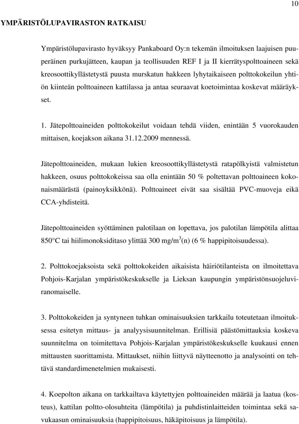 Jätepolttoaineiden polttokokeilut voidaan tehdä viiden, enintään 5 vuorokauden mittaisen, koejakson aikana 31.12.2009 mennessä.