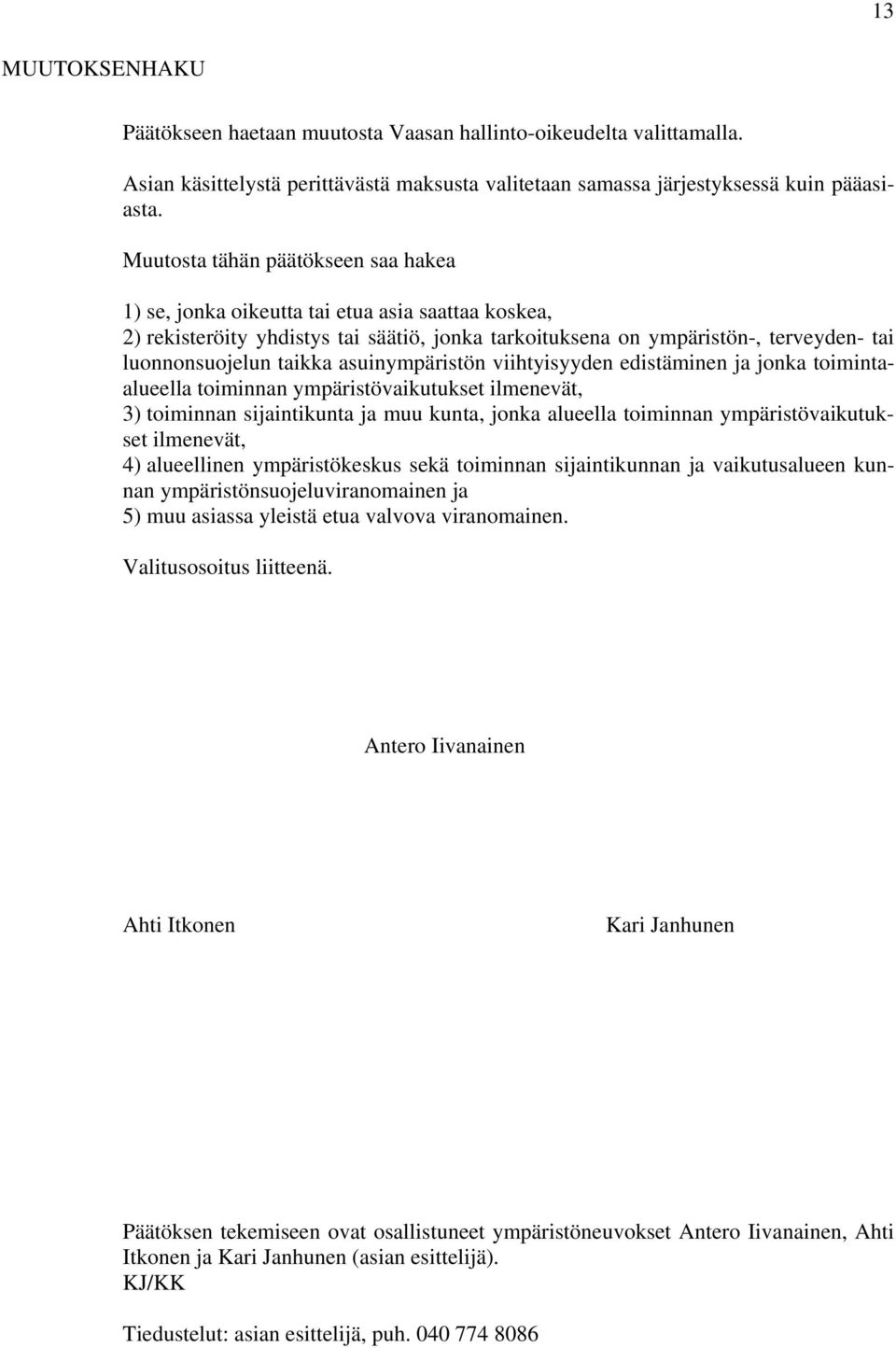 asuinympäristön viihtyisyyden edistäminen ja jonka toimintaalueella toiminnan ympäristövaikutukset ilmenevät, 3) toiminnan sijaintikunta ja muu kunta, jonka alueella toiminnan ympäristövaikutukset