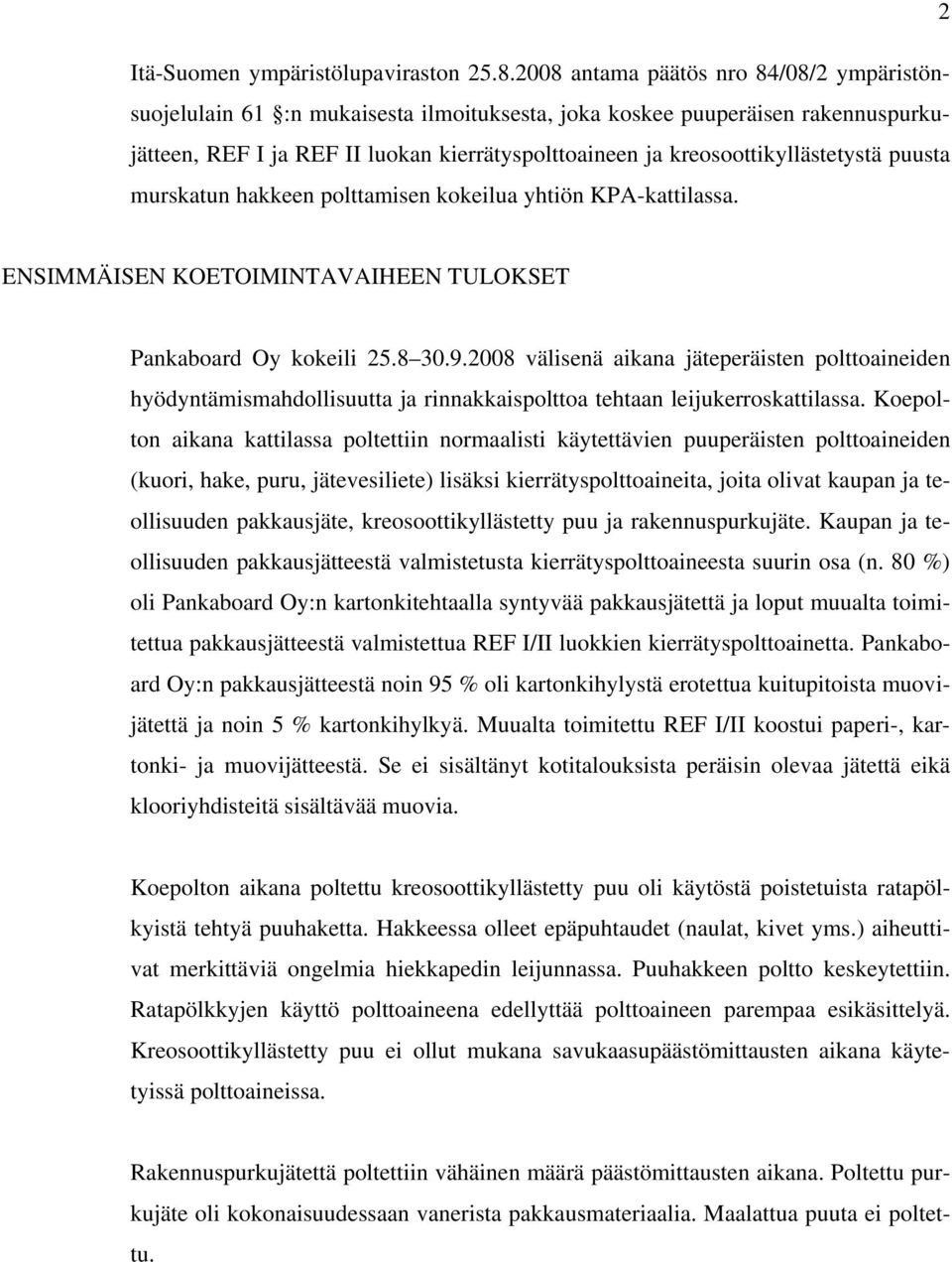 kreosoottikyllästetystä puusta murskatun hakkeen polttamisen kokeilua yhtiön KPA-kattilassa. ENSIMMÄISEN KOETOIMINTAVAIHEEN TULOKSET Pankaboard Oy kokeili 25.8 30.9.