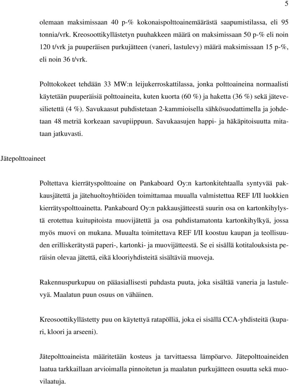 Polttokokeet tehdään 33 MW:n leijukerroskattilassa, jonka polttoaineina normaalisti käytetään puuperäisiä polttoaineita, kuten kuorta (60 %) ja haketta (36 %) sekä jätevesilietettä (4 %).