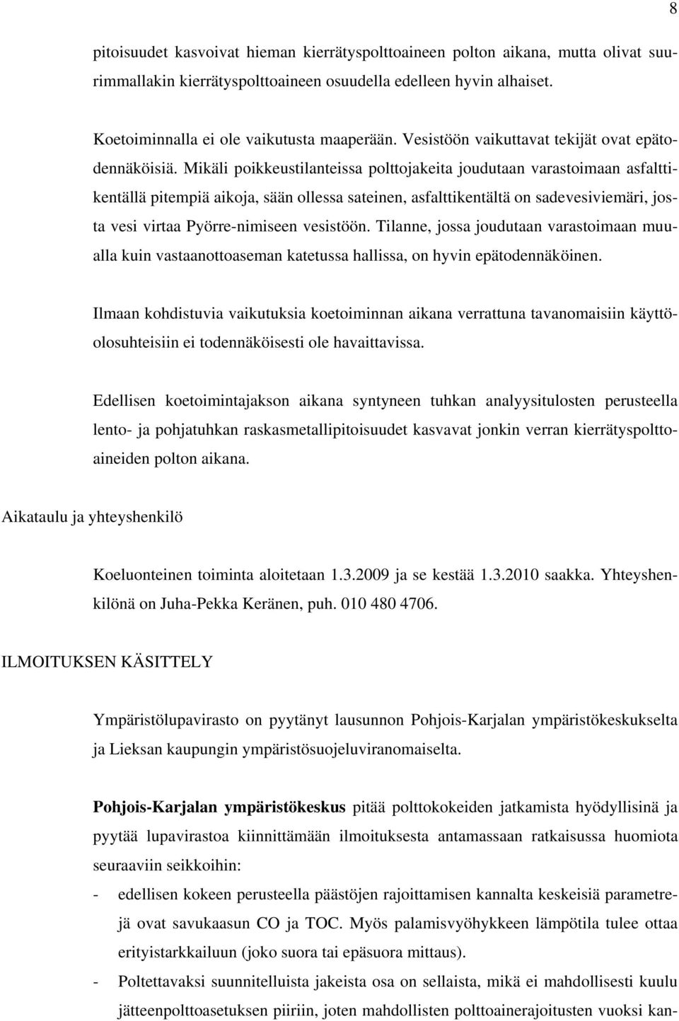 Mikäli poikkeustilanteissa polttojakeita joudutaan varastoimaan asfalttikentällä pitempiä aikoja, sään ollessa sateinen, asfalttikentältä on sadevesiviemäri, josta vesi virtaa Pyörre-nimiseen