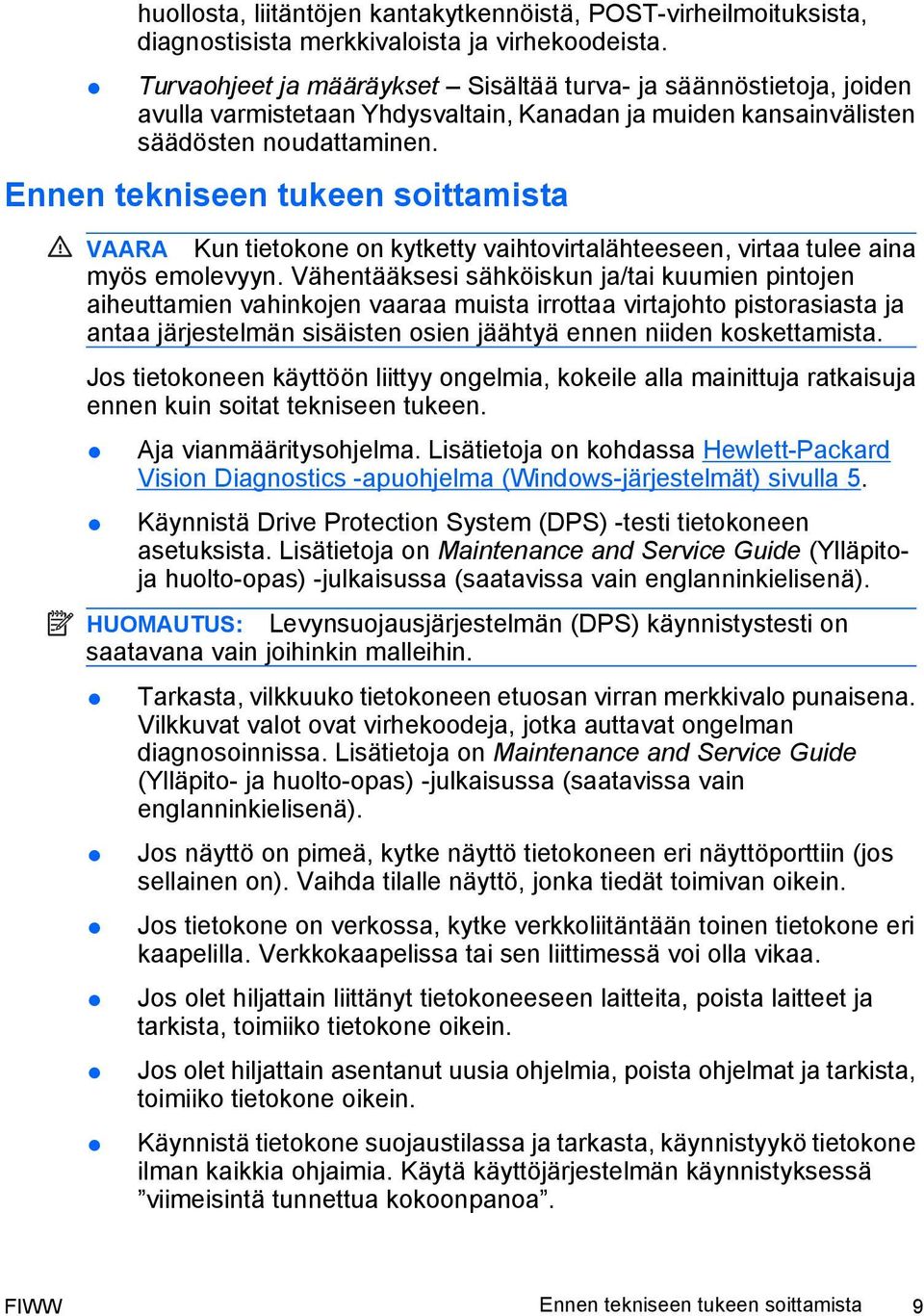 Ennen tekniseen tukeen soittamista VAARA Kun tietokone on kytketty vaihtovirtalähteeseen, virtaa tulee aina myös emolevyyn.