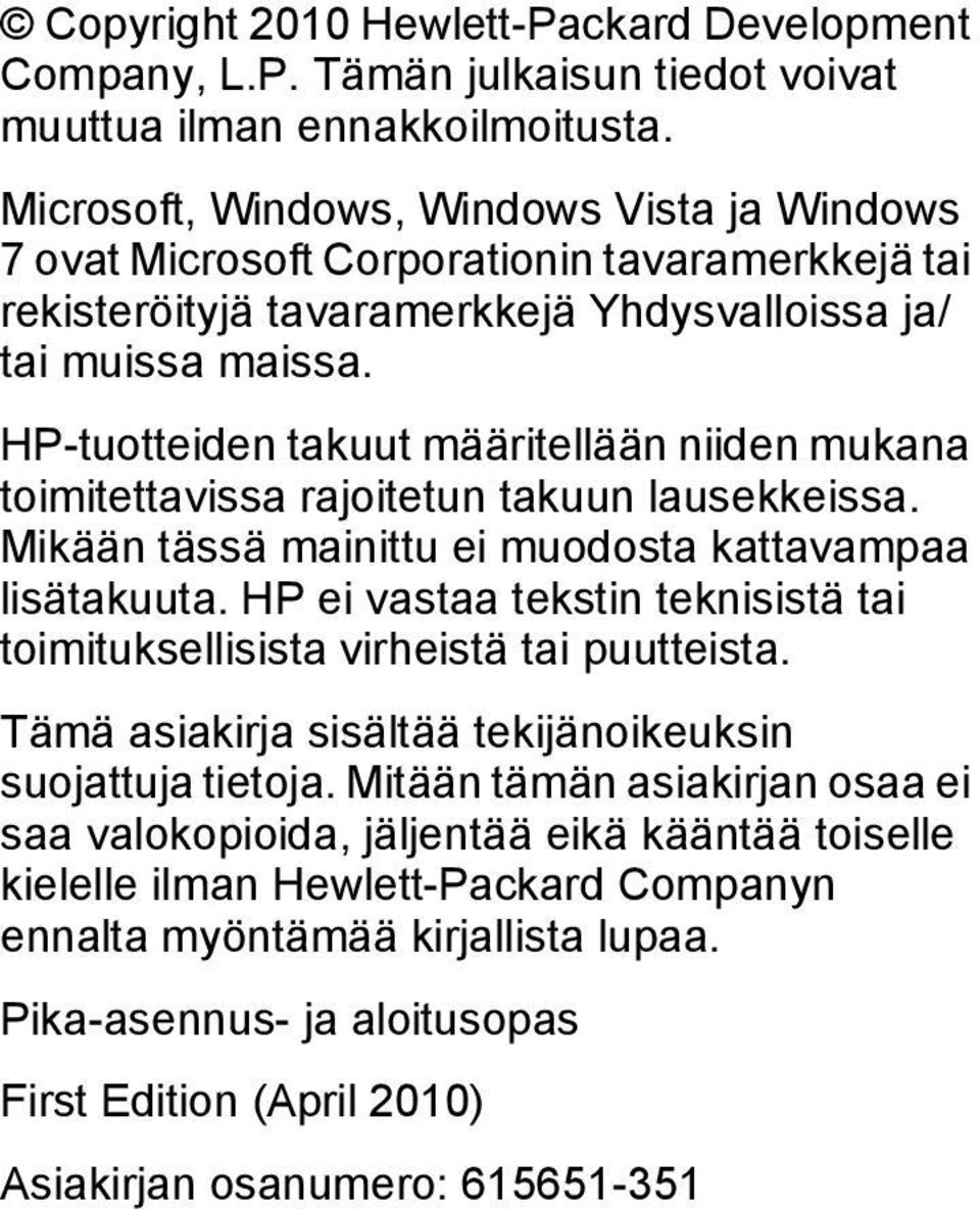 HP-tuotteiden takuut määritellään niiden mukana toimitettavissa rajoitetun takuun lausekkeissa. Mikään tässä mainittu ei muodosta kattavampaa lisätakuuta.