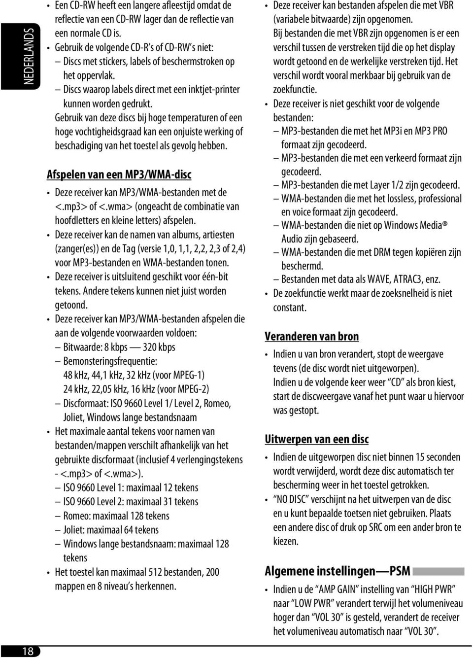 Gebruik van deze discs bij hoge temperaturen of een hoge vochtigheidsgraad kan een onjuiste werking of beschadiging van het toestel als gevolg hebben.