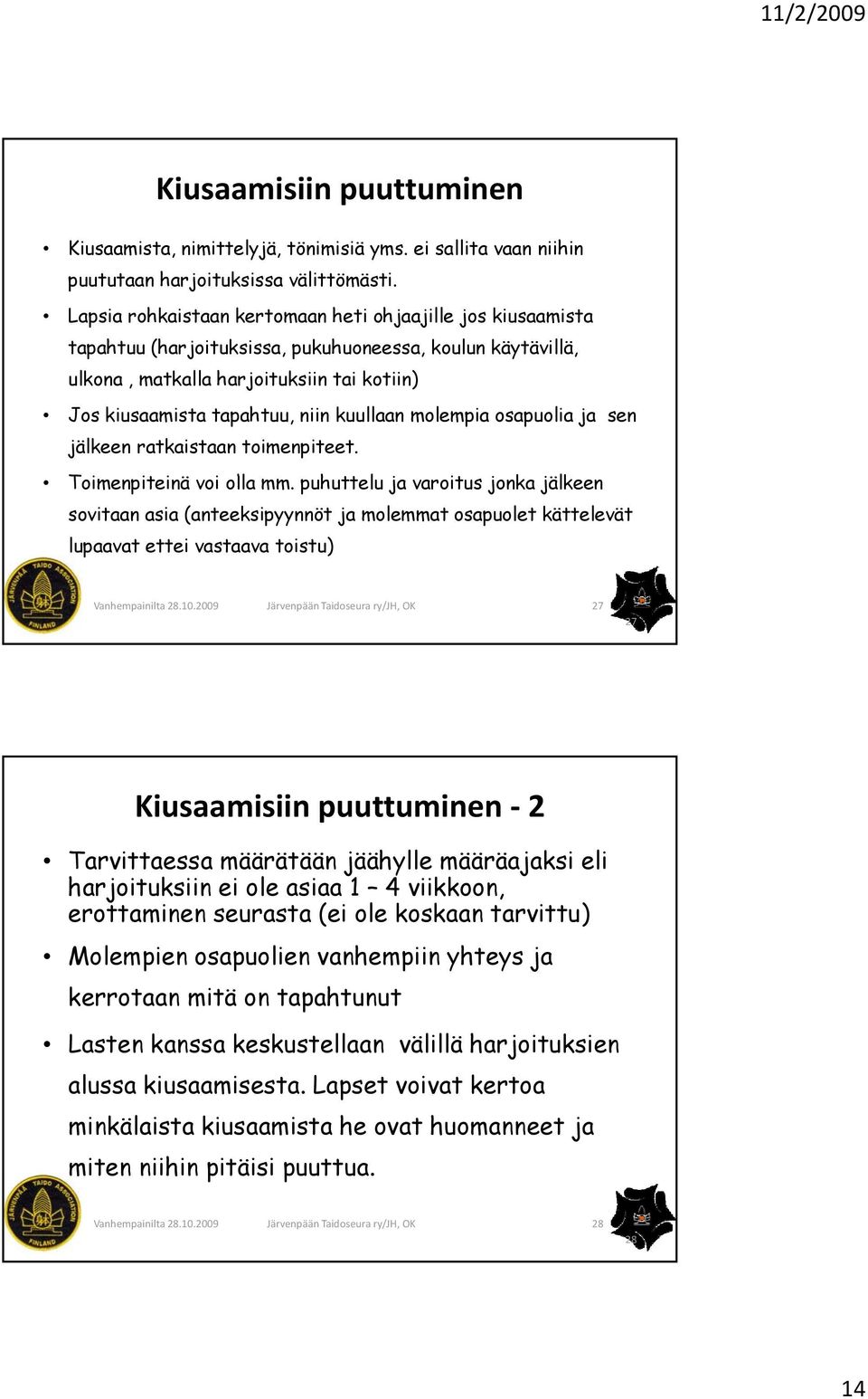 kuullaan molempia osapuolia ja sen jälkeen ratkaistaan toimenpiteet. Toimenpiteinä i i voi olla mm.