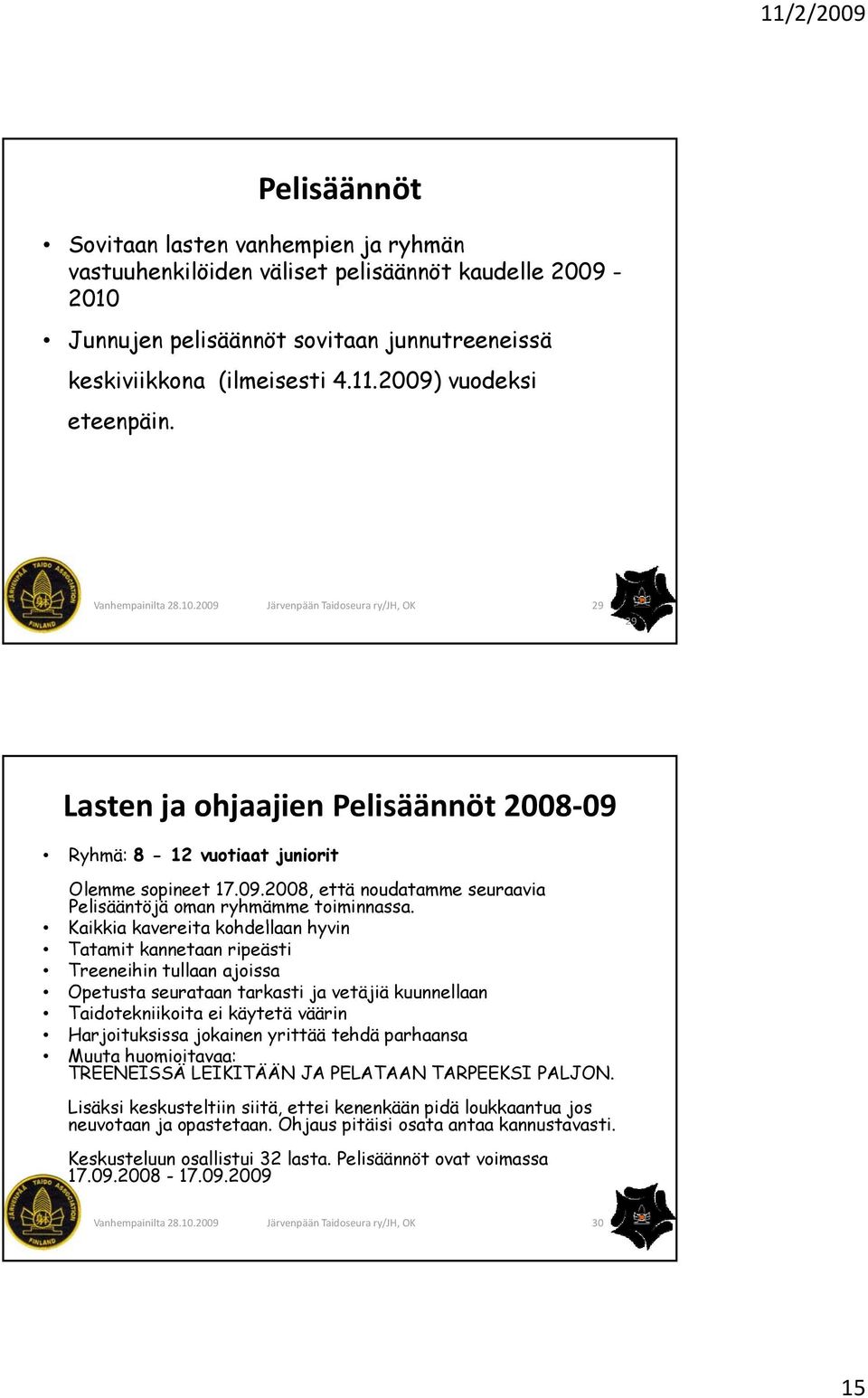 Kaikkia kavereita kohdellaan hyvin Tatamit kannetaan ripeästi Treeneihin tullaan ajoissa Opetusta seurataan tarkasti ja vetäjiä kuunnellaan Taidotekniikoita ei käytetä väärin Harjoituksissa jokainen