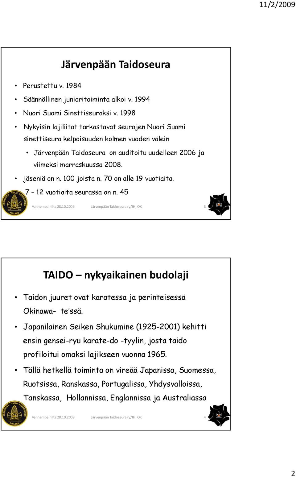 jäseniä on n. 100 joista n. 70 on alle 19 vuotiaita. 7 12 vuotiaita seurassa on n. 45 3 TAIDO nykyaikainen budolaji Taidon juuret ovat karatessa ja perinteisessä Okinawa- te ssä.