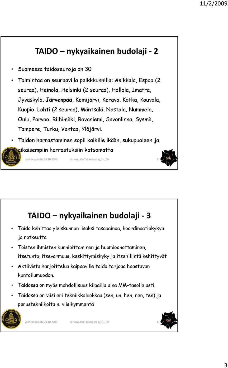 Taidon harrastaminen sopii kaikille ikään, sukupuoleen ja aikaisempiin harrastuksiin katsomatta 5 5 TAIDO nykyaikainen budolaji 3 Taido kehittää yleiskunnon lisäksi tasapainoa, koordinaatiokykyä ja