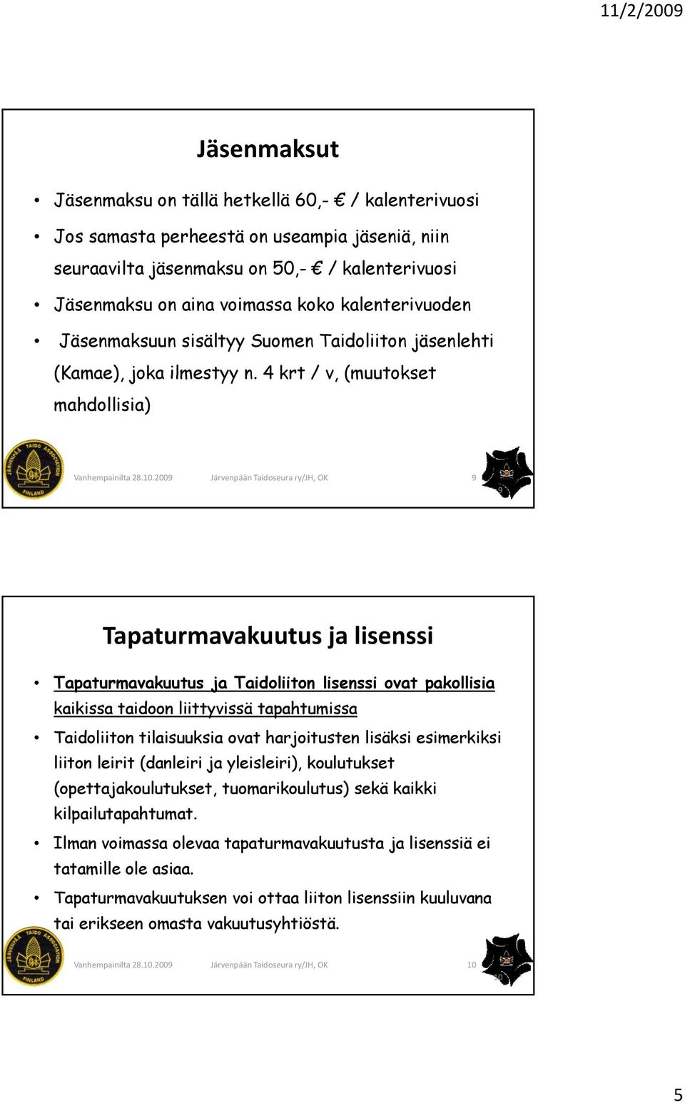 4 krt / v, (muutokset mahdollisia) 9 9 Tapaturmavakuutus ja lisenssi Tapaturmavakuutus ja Taidoliiton lisenssi ovat pakollisia kaikissa taidoon liittyvissä tapahtumissa Taidoliiton tilaisuuksia ovat