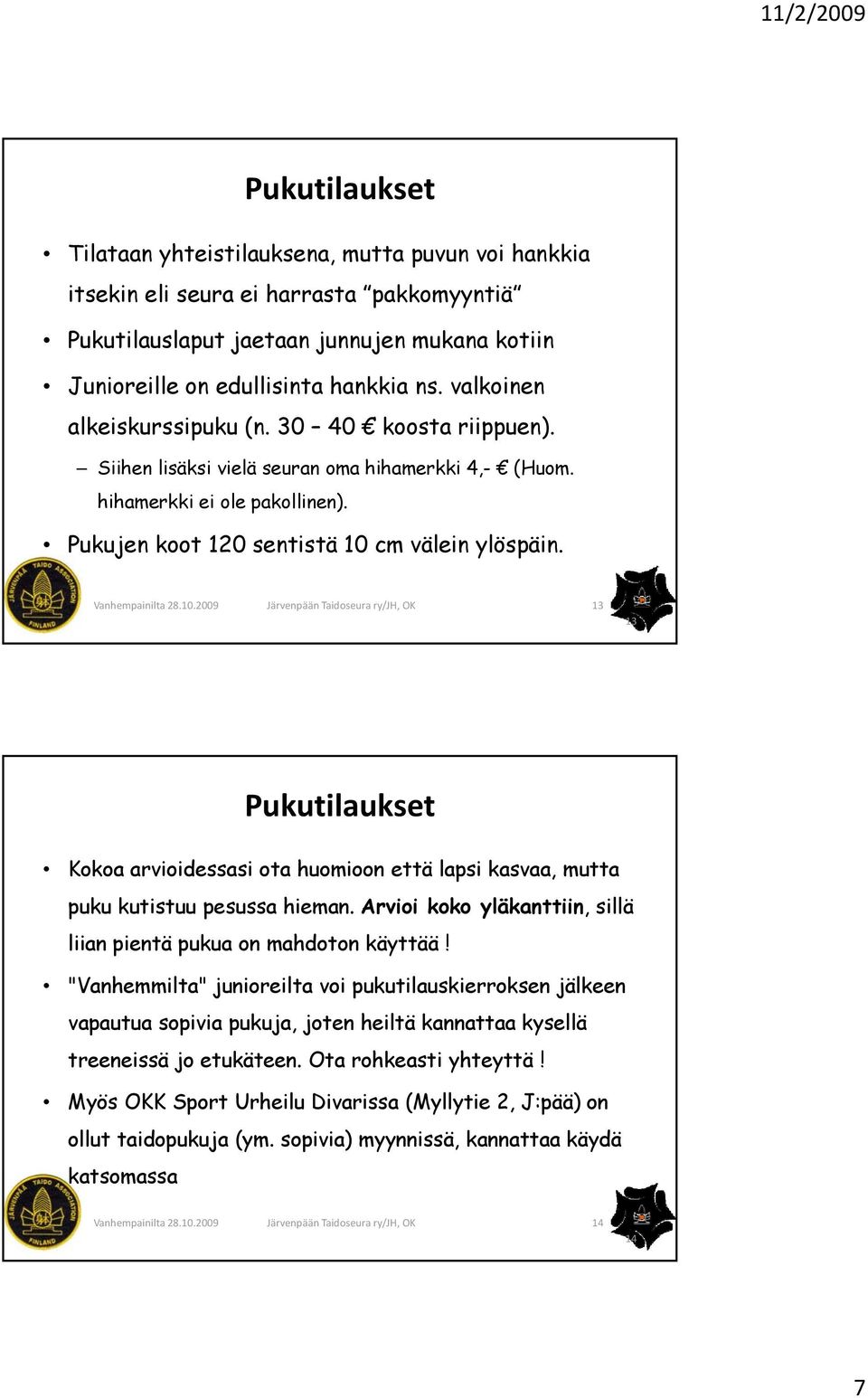 13 13 Pukutilaukset Kokoa arvioidessasi ota huomioon että lapsi kasvaa, mutta puku kutistuu pesussa hieman. Arvioi koko yläkanttiin, sillä liian pientä pukua on mahdoton käyttää!