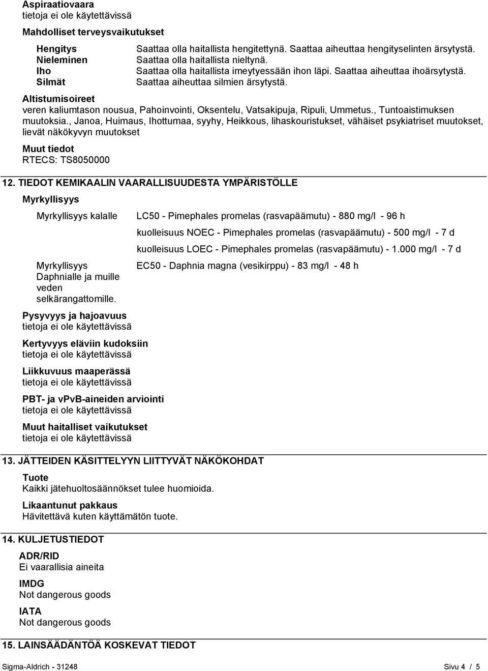 Altistumisoireet veren kaliumtason nousua, Pahoinvointi, Oksentelu, Vatsakipuja, Ripuli, Ummetus., Tuntoaistimuksen muutoksia.