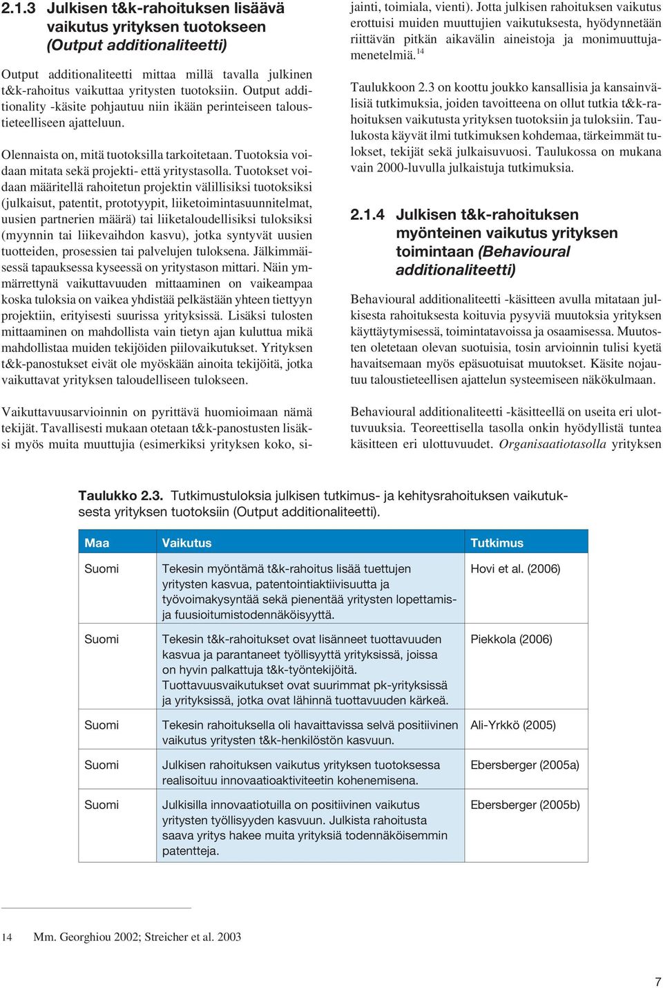 Tuotokset voidaan määritellä rahoitetun projektin välillisiksi tuotoksiksi (julkaisut, patentit, prototyypit, liiketoimintasuunnitelmat, uusien partnerien määrä) tai liiketaloudellisiksi tuloksiksi